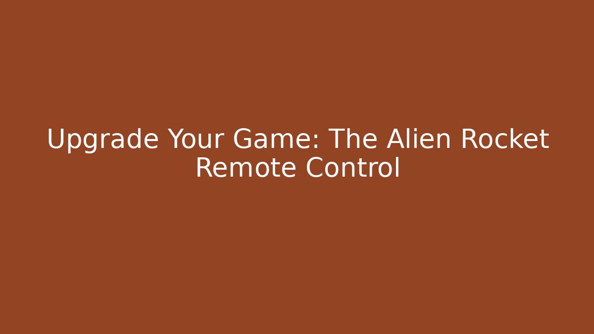 Upgrade Your Game: The Alien Rocket Remote Control