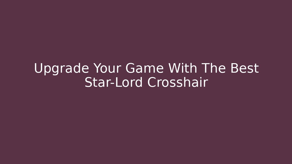 Upgrade Your Game With The Best Star-Lord Crosshair