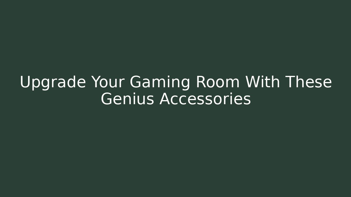 Upgrade Your Gaming Room With These Genius Accessories