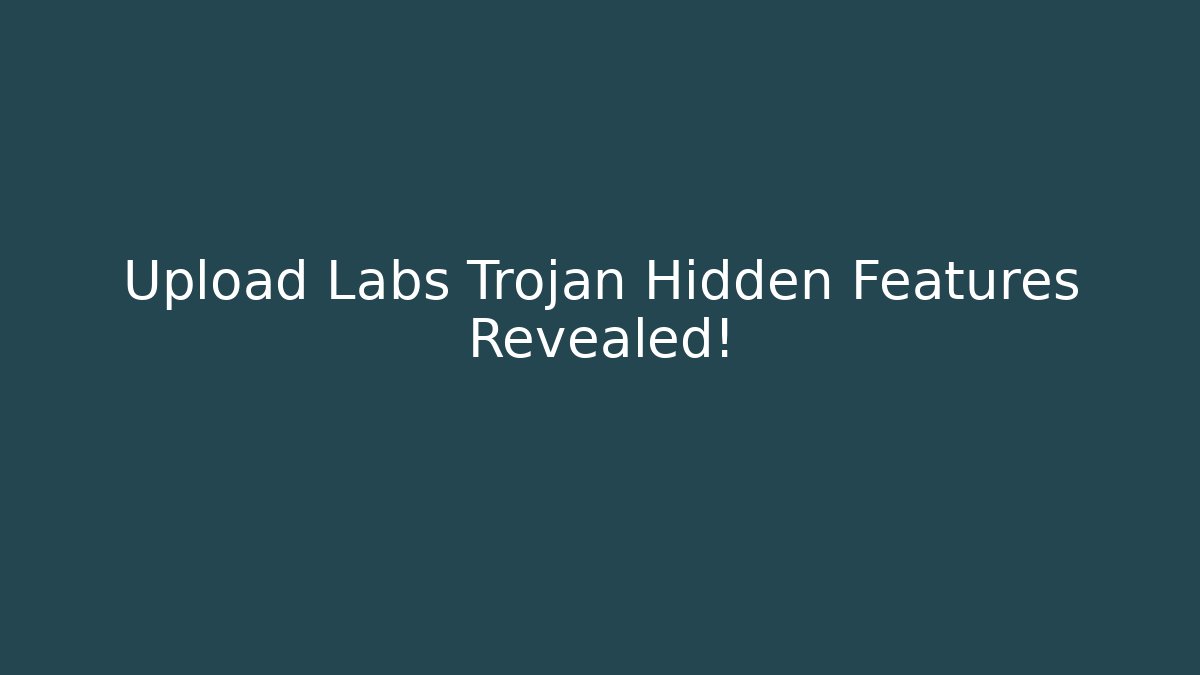 Upload Labs Trojan Hidden Features Revealed!