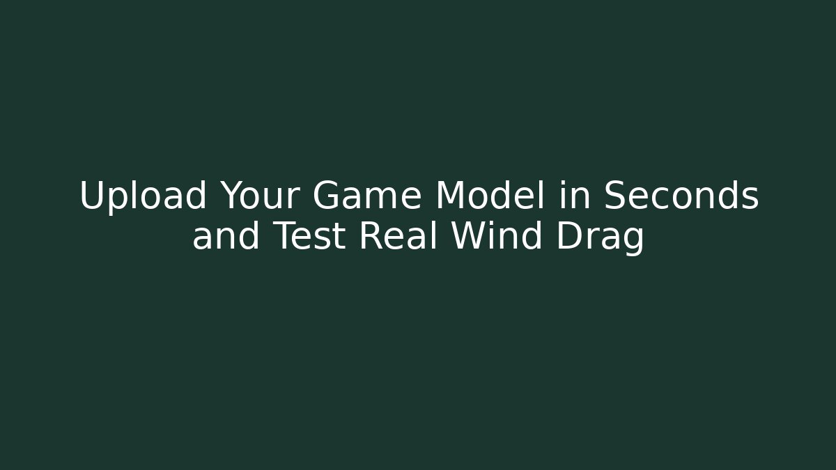 Upload Your Game Model in Seconds and Test Real Wind Drag