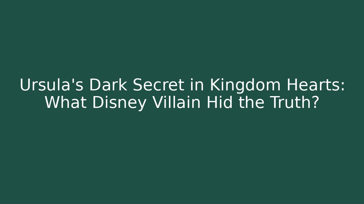 Ursula's Dark Secret in Kingdom Hearts: What Disney Villain Hid the Truth?