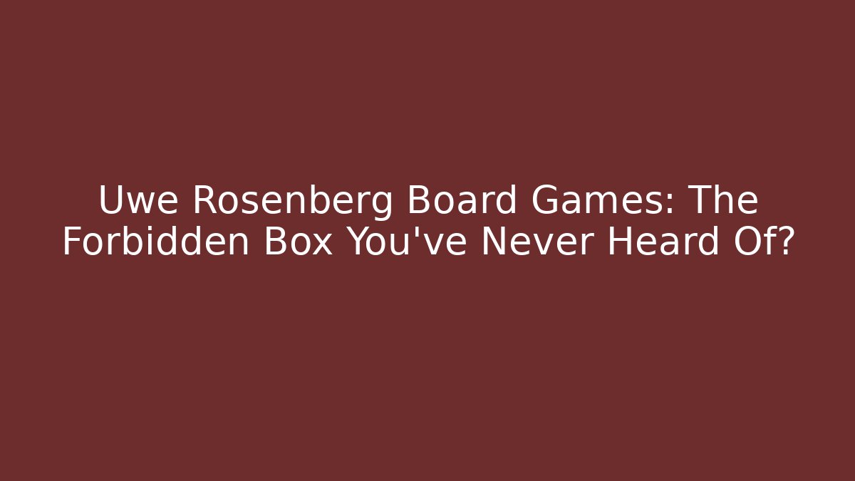 Uwe Rosenberg Board Games: The Forbidden Box You’ve Never Heard Of?