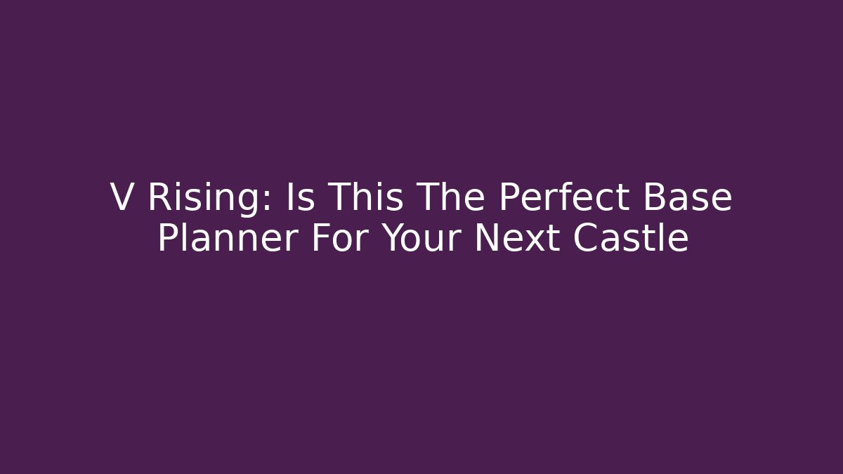 V Rising: Is This The Perfect Base Planner For Your Next Castle