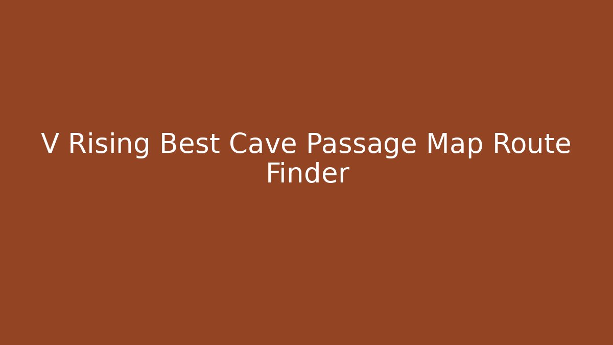 V Rising Best Cave Passage Map Route Finder
