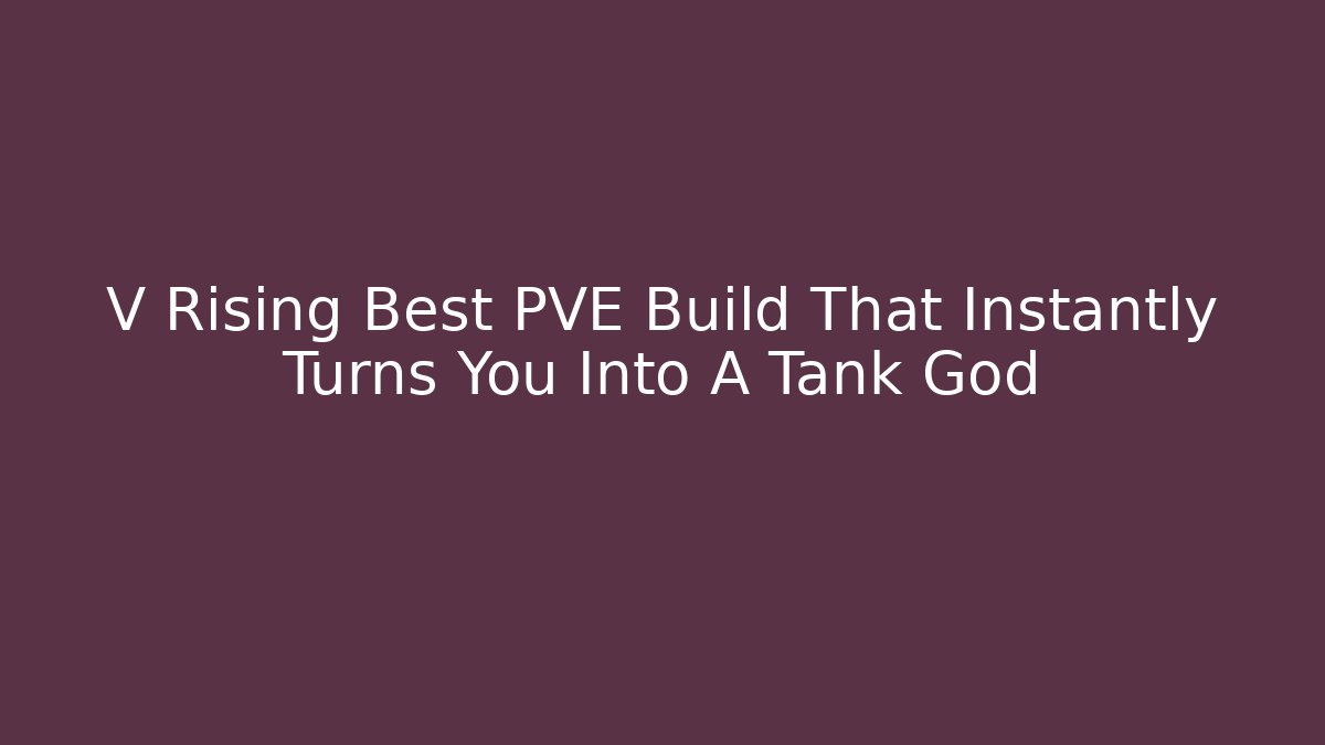 V Rising Best PVE Build That Instantly Turns You Into A Tank God