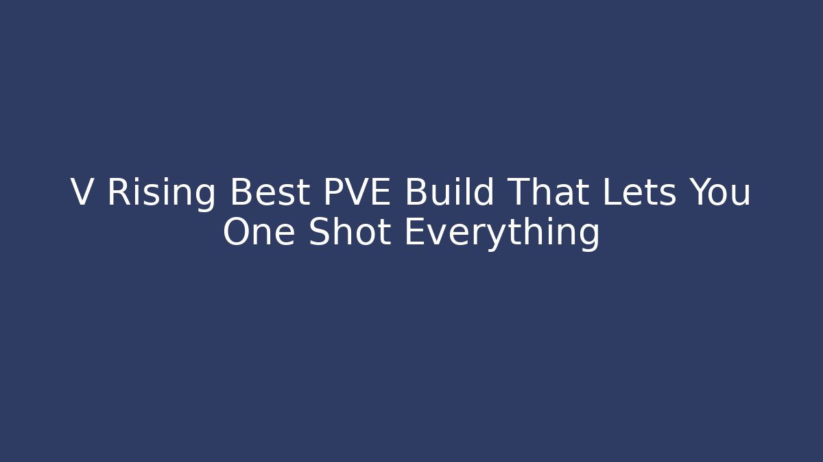 V Rising Best PVE Build That Lets You One Shot Everything