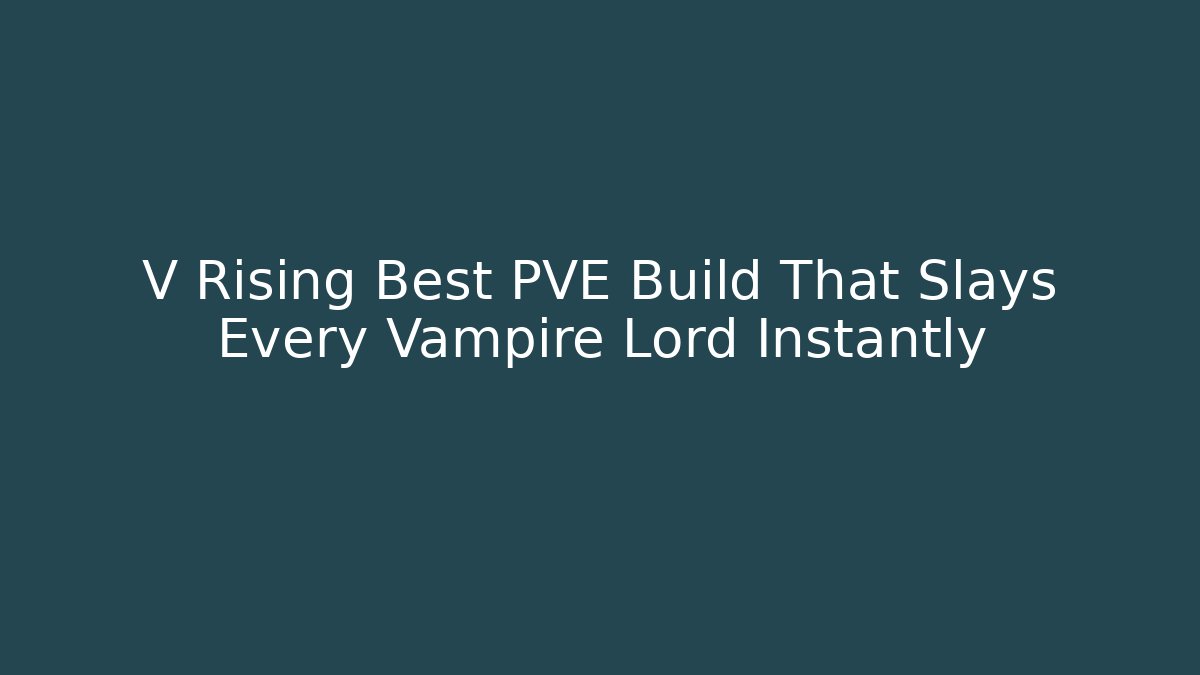 V Rising Best PVE Build That Slays Every Vampire Lord Instantly