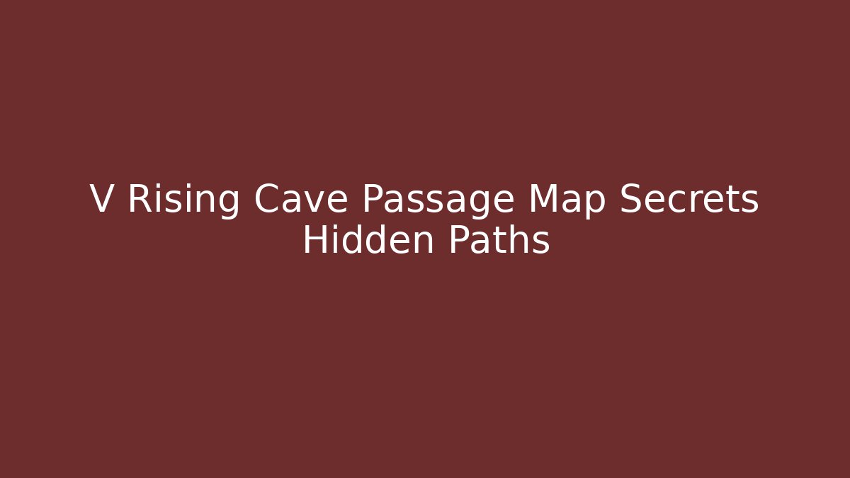V Rising Cave Passage Map Secrets Hidden Paths - Vintage E-Juice
