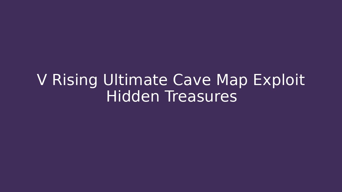 V Rising Ultimate Cave Map Exploit Hidden Treasures - Vintage E-Juice