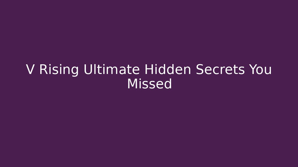 V Rising Ultimate Hidden Secrets You Missed