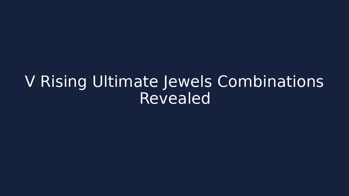 V Rising Ultimate Jewels Combinations Revealed