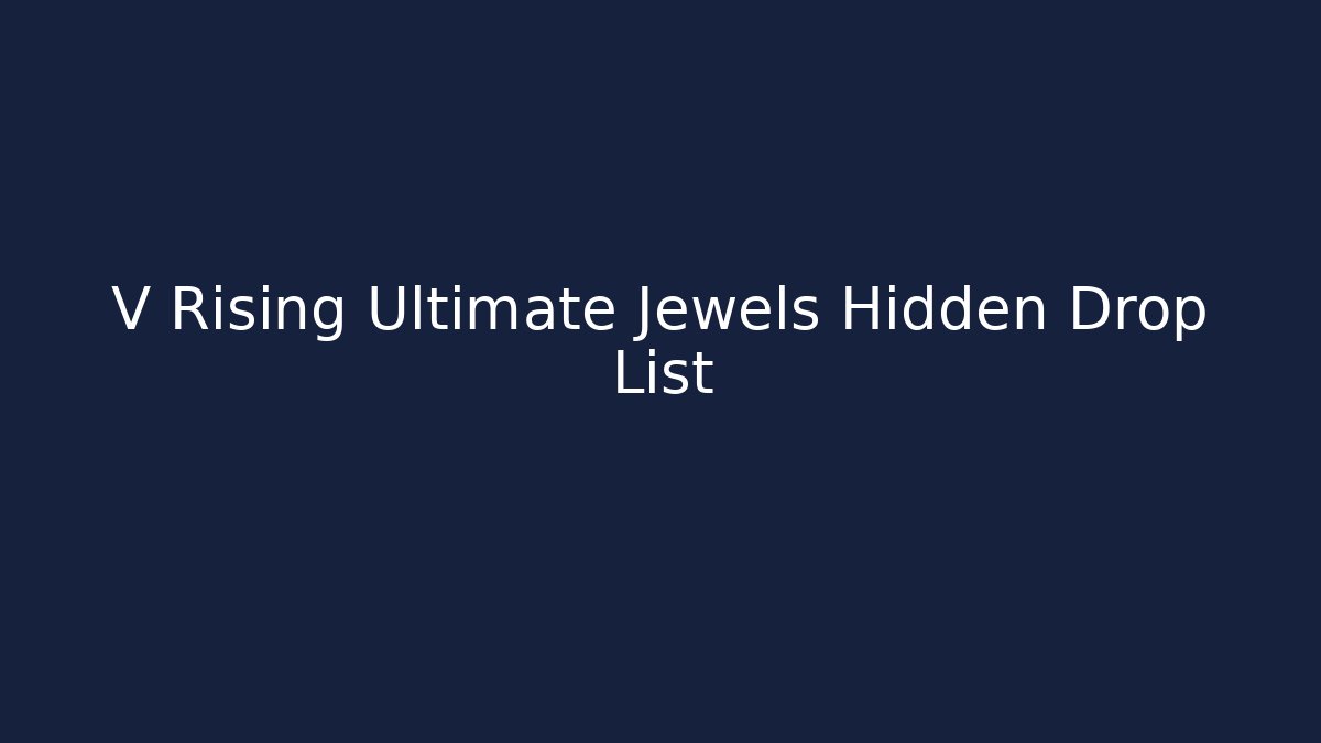 V Rising Ultimate Jewels Hidden Drop List