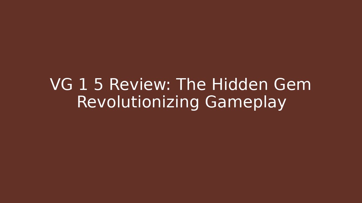 VG 1 5 Review: The Hidden Gem Revolutionizing Gameplay