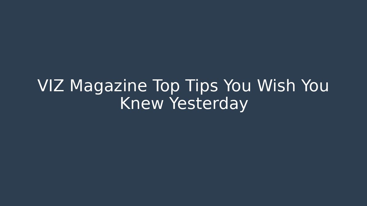 VIZ Magazine Top Tips You Wish You Knew Yesterday