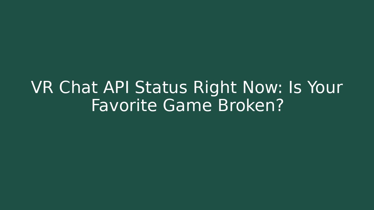 VR Chat API Status Right Now: Is Your Favorite Game Broken? - Vintage E-Juice
