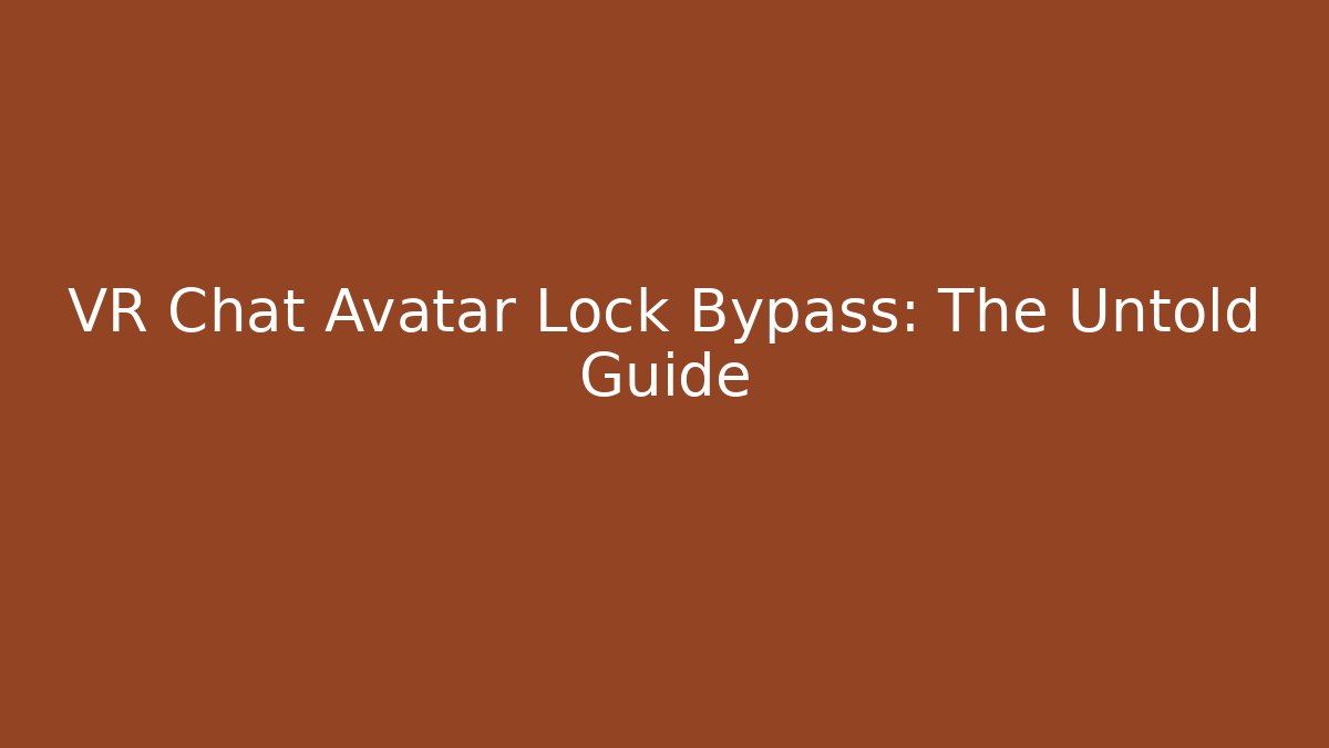 VR Chat Avatar Lock Bypass: The Untold Guide