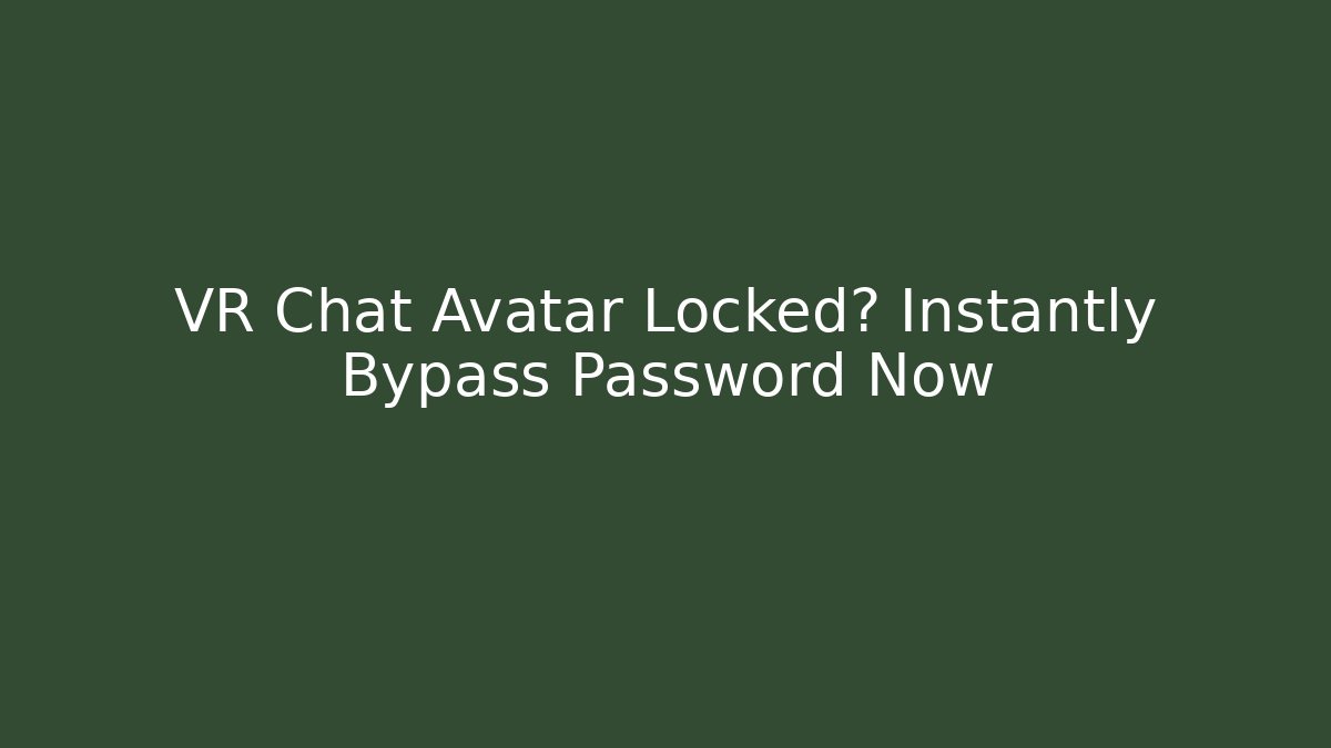 VR Chat Avatar Locked? Instantly Bypass Password Now