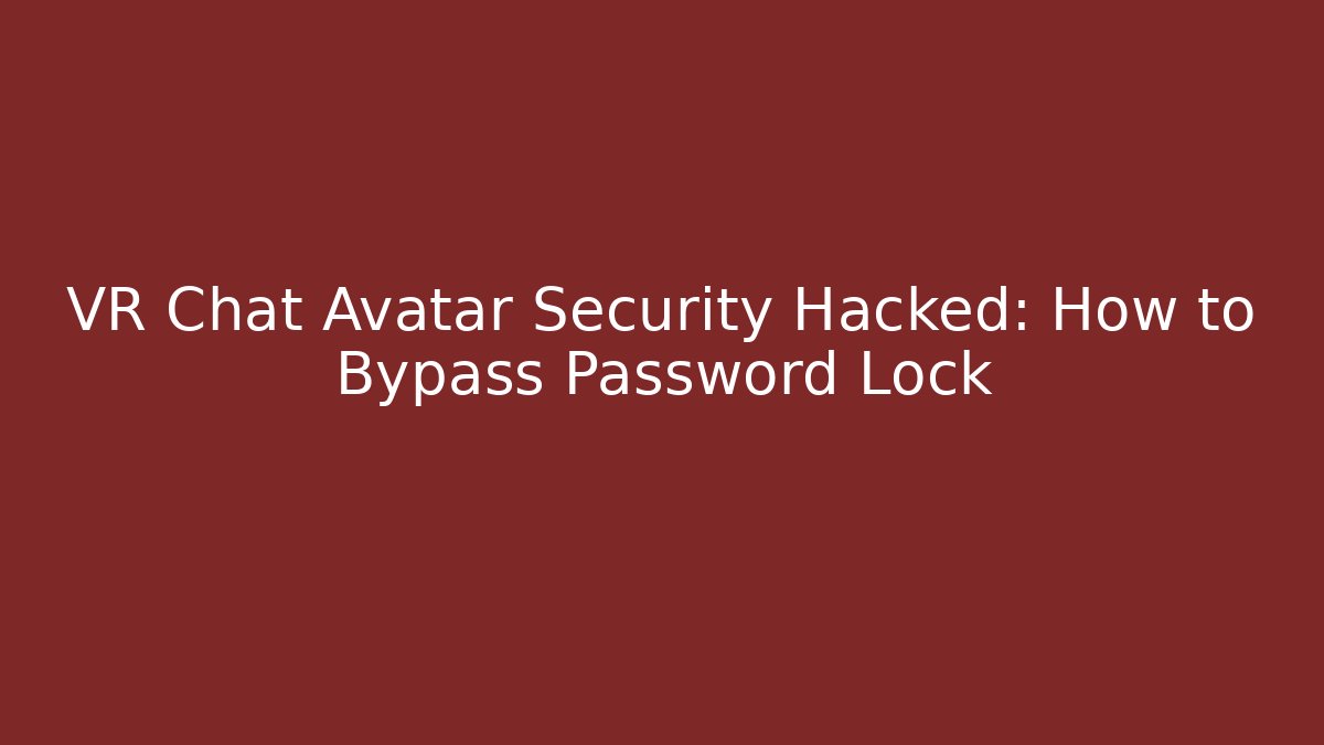 VR Chat Avatar Security Hacked: How to Bypass Password Lock