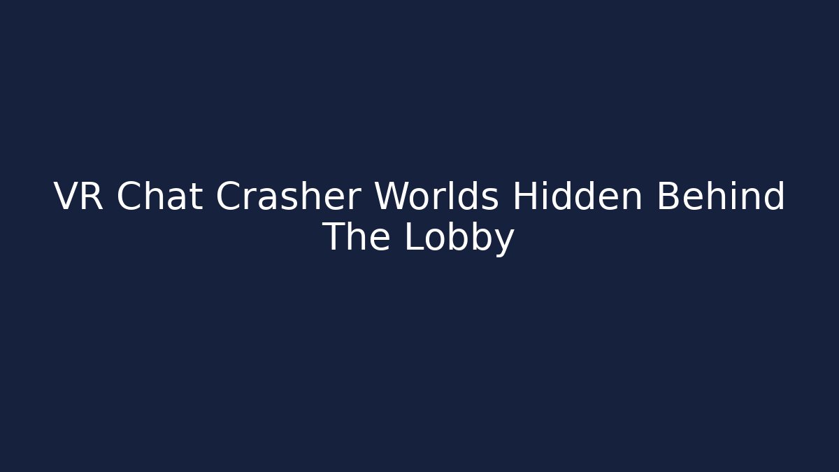 VR Chat Crasher Worlds Hidden Behind The Lobby