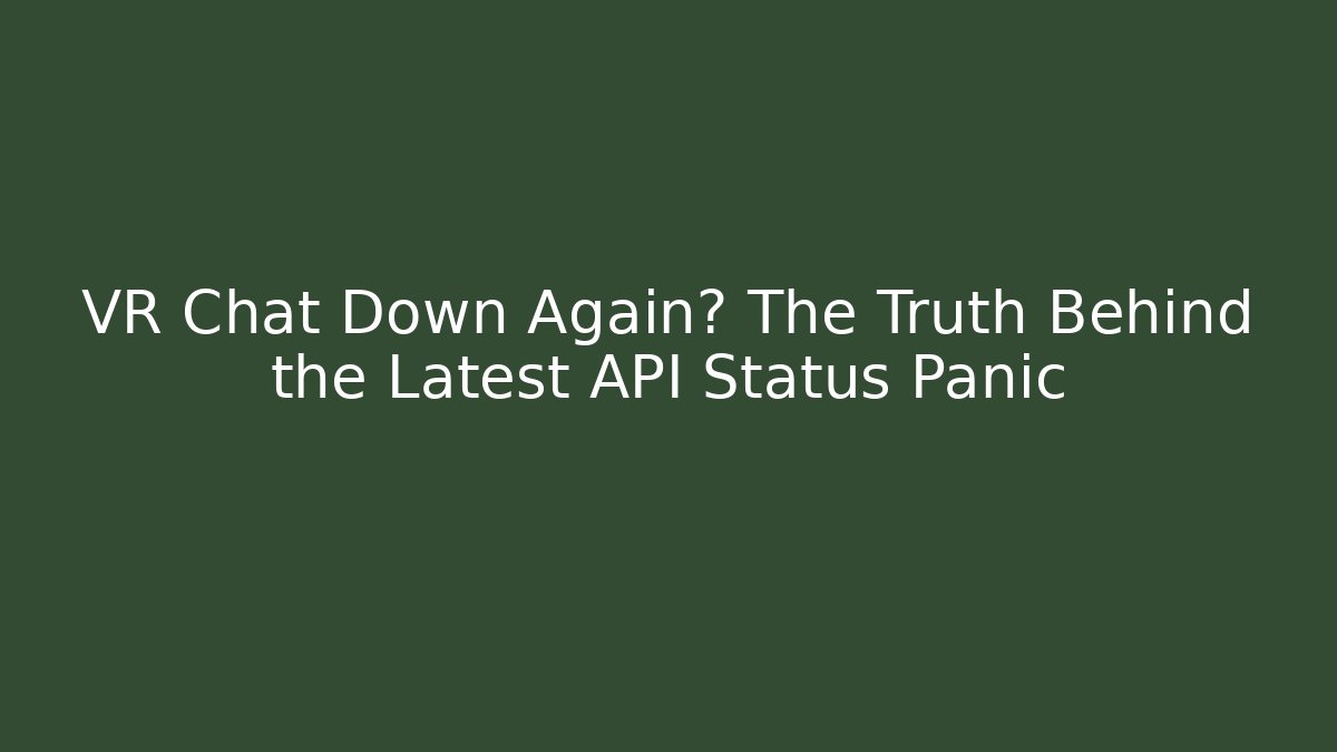 VR Chat Down Again? The Truth Behind the Latest API Status Panic