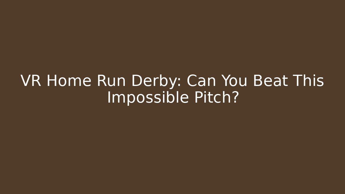 VR Home Run Derby: Can You Beat This Impossible Pitch?