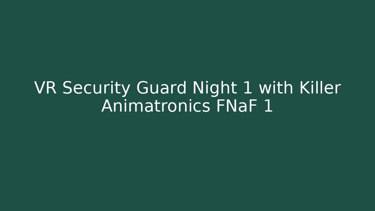 VR Security Guard Night 1 with Killer Animatronics FNaF 1