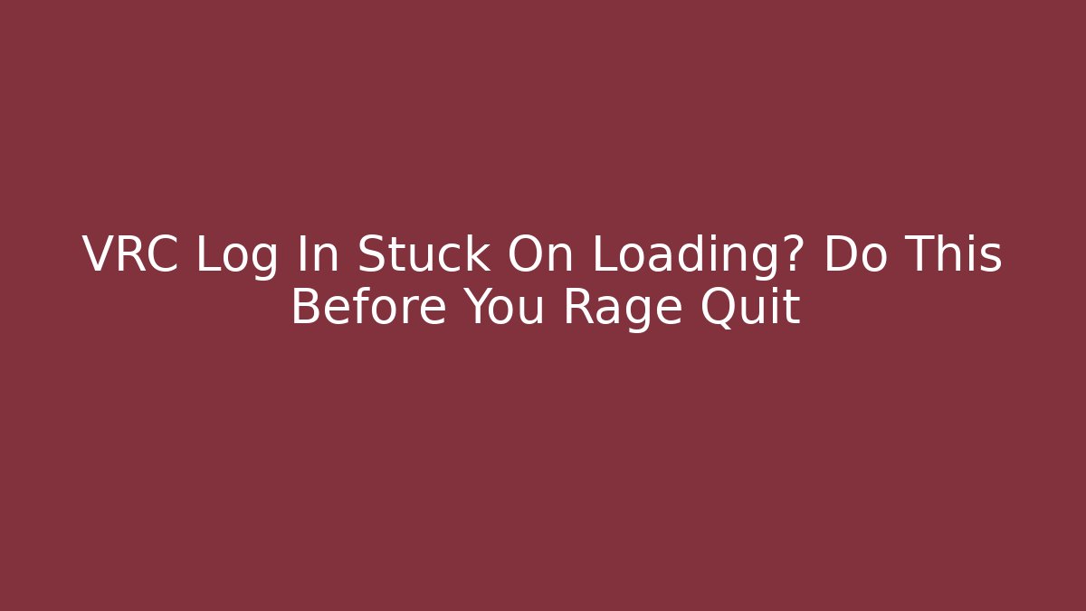 VRC Log In Stuck On Loading? Do This Before You Rage Quit - Vintage E-Juice
