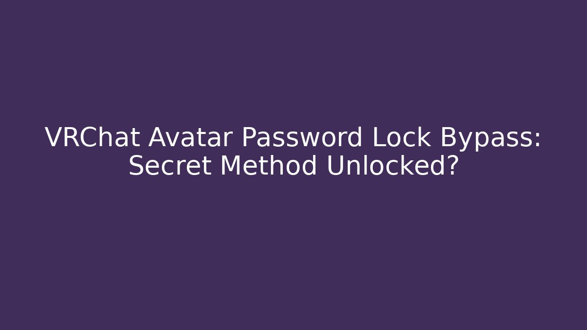 VRChat Avatar Password Lock Bypass: Secret Method Unlocked?