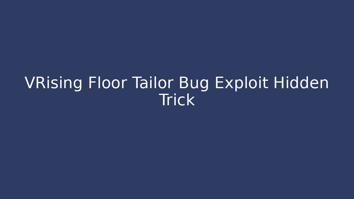 VRising Floor Tailor Bug Exploit Hidden Trick