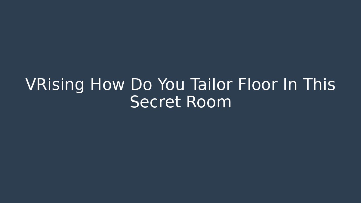 VRising How Do You Tailor Floor In This Secret Room
