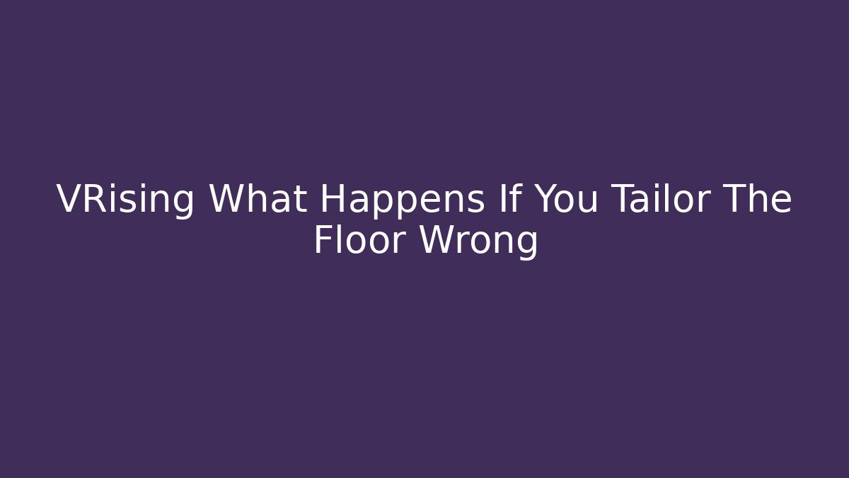 VRising What Happens If You Tailor The Floor Wrong