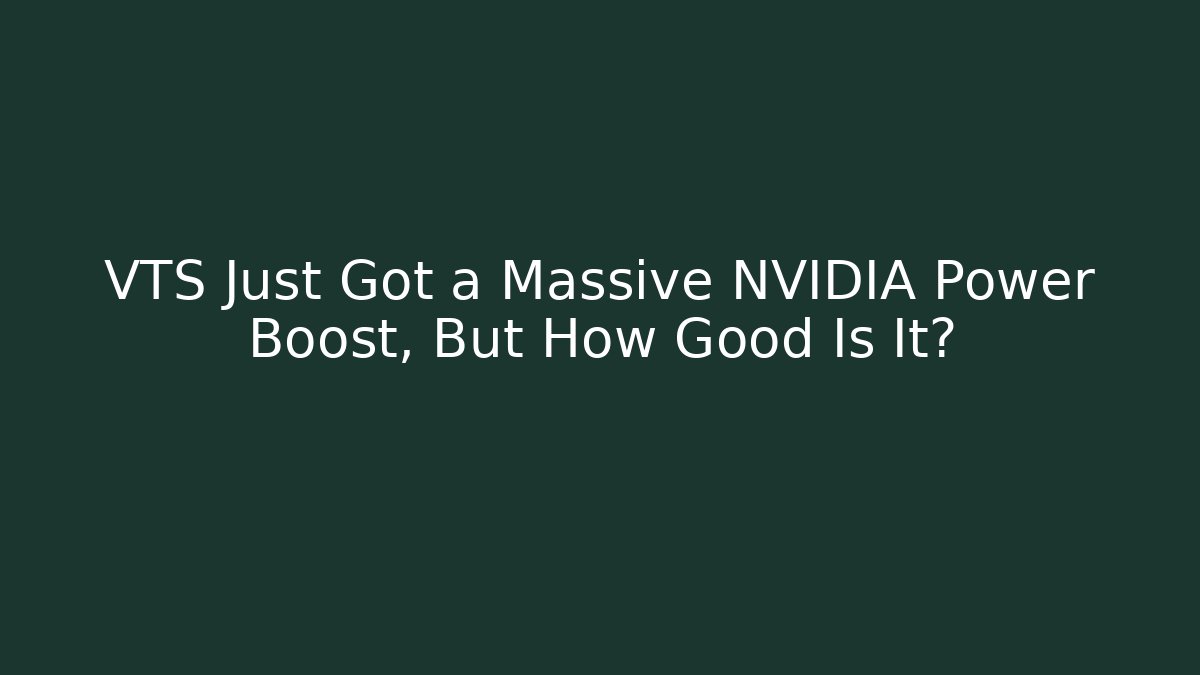 VTS Just Got a Massive NVIDIA Power Boost, But How Good Is It? - Vintage E-Juice