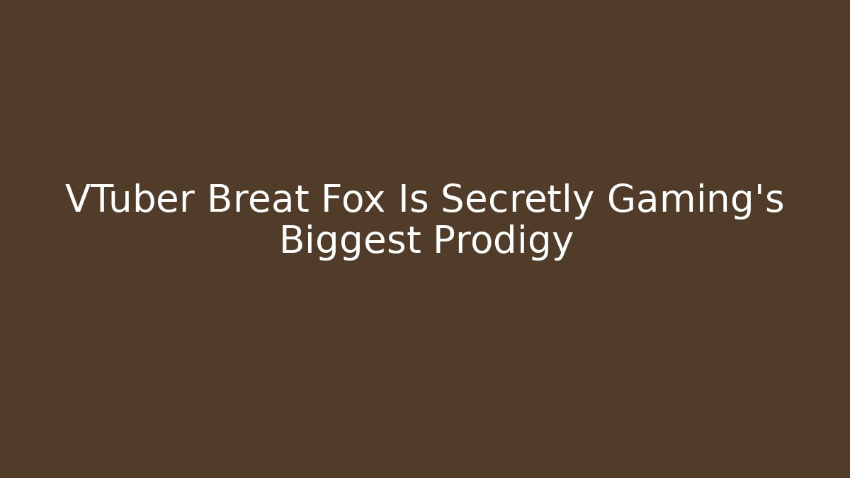 VTuber Breat Fox Is Secretly Gaming's Biggest Prodigy