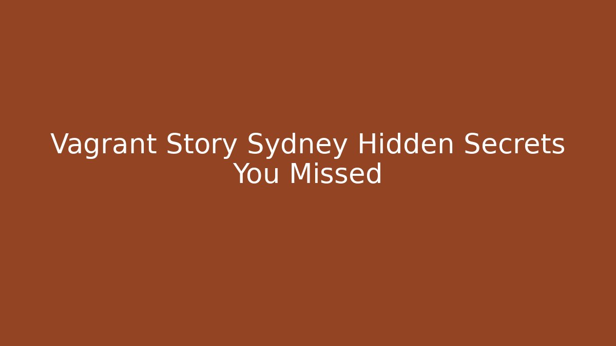Vagrant Story Sydney Hidden Secrets You Missed