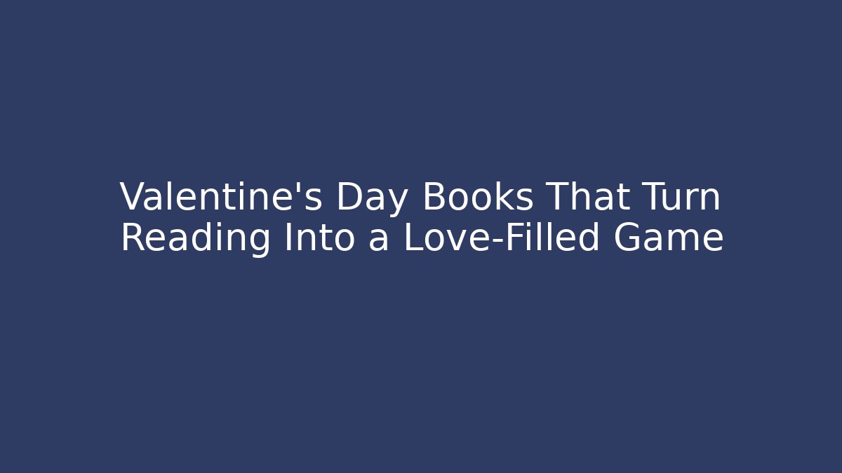 Valentine's Day Books That Turn Reading Into a Love-Filled Game
