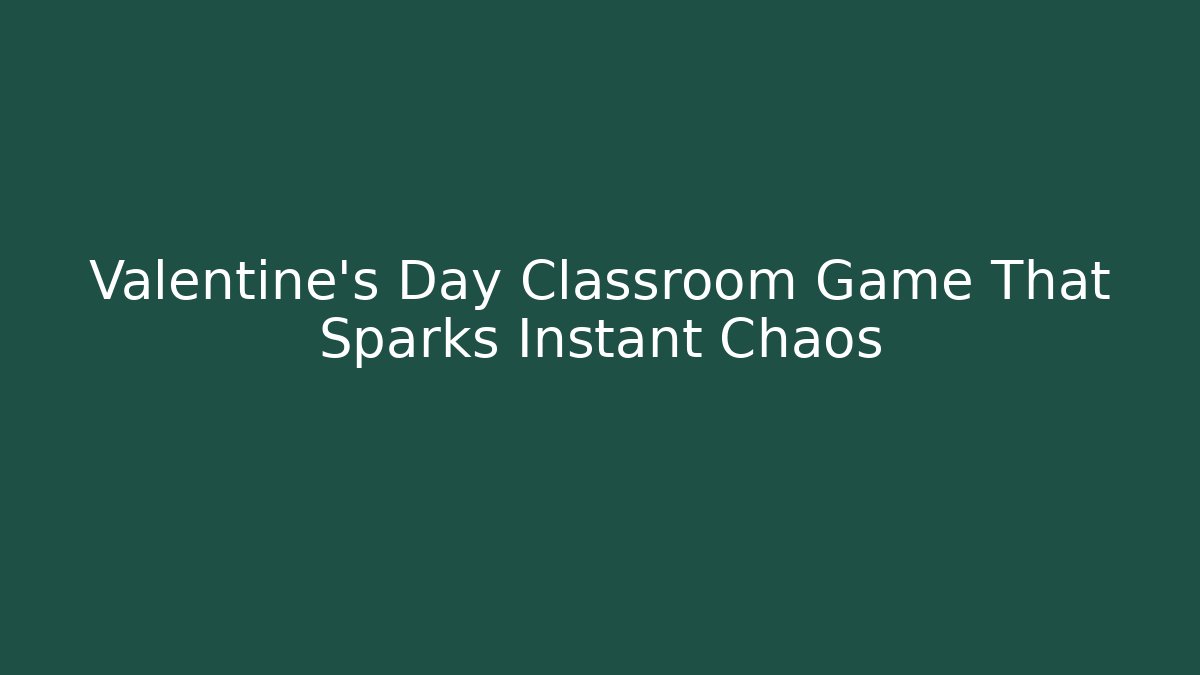 Valentine's Day Classroom Game That Sparks Instant Chaos