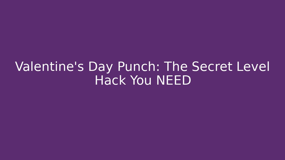 Valentine's Day Punch: The Secret Level Hack You NEED
