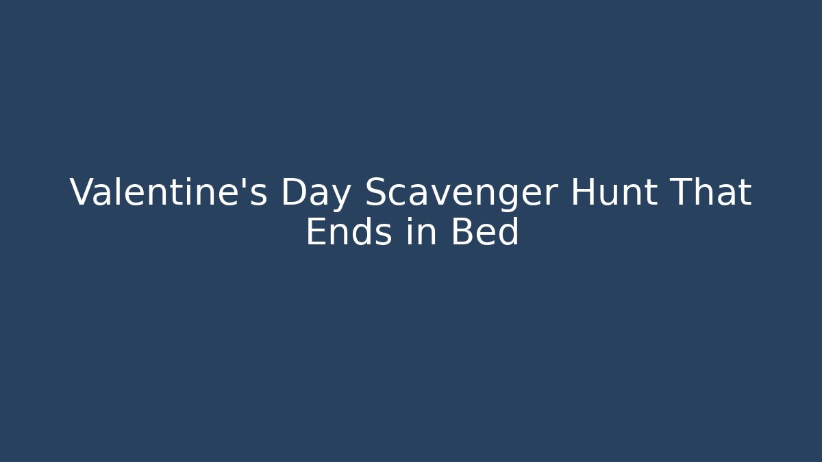 Valentine's Day Scavenger Hunt That Ends in Bed