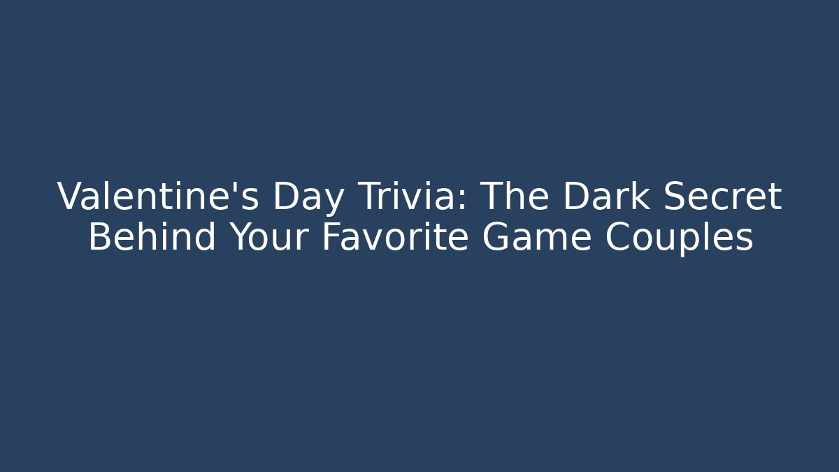 Valentine's Day Trivia: The Dark Secret Behind Your Favorite Game Couples