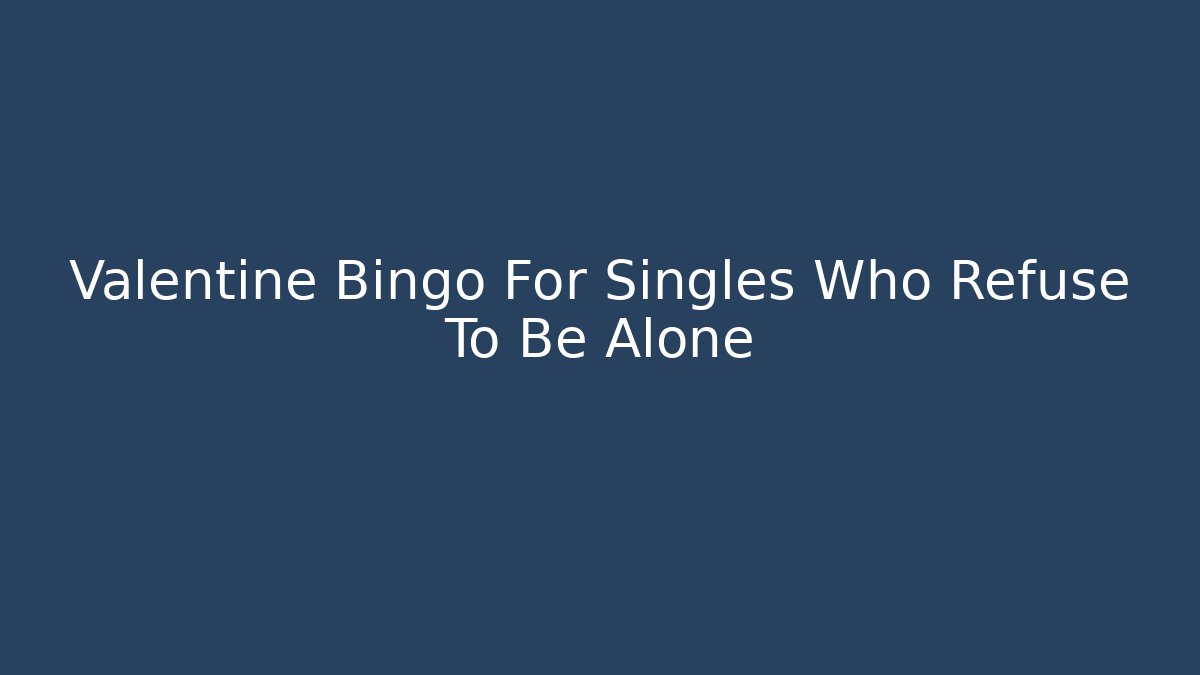 Valentine Bingo For Singles Who Refuse To Be Alone - Vintage E-Juice