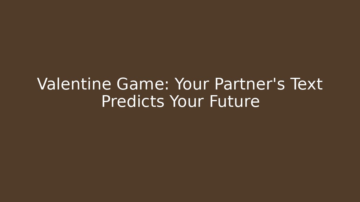 Valentine Game: Your Partner’s Text Predicts Your Future