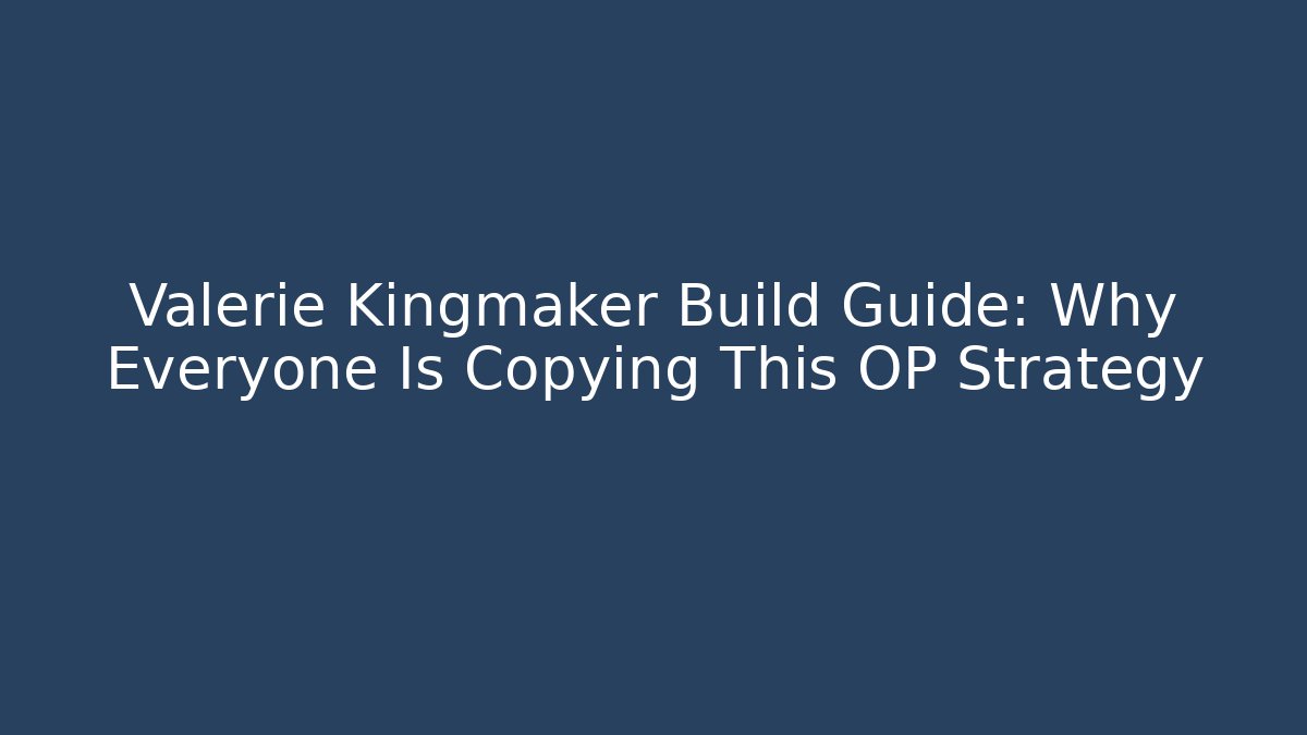 Valerie Kingmaker Build Guide: Why Everyone Is Copying This OP Strategy