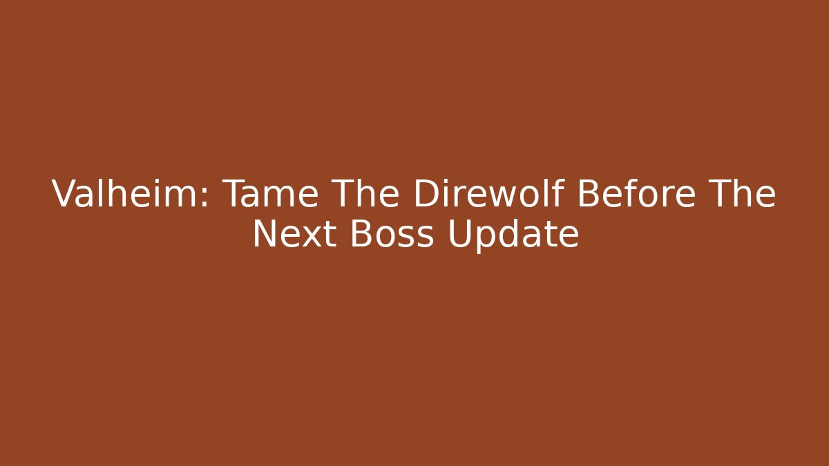 Valheim: Tame The Direwolf Before The Next Boss Update