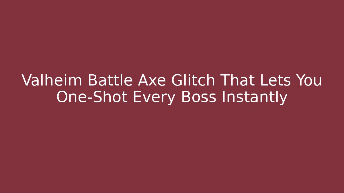 Valheim Battle Axe Glitch That Lets You One-Shot Every Boss Instantly