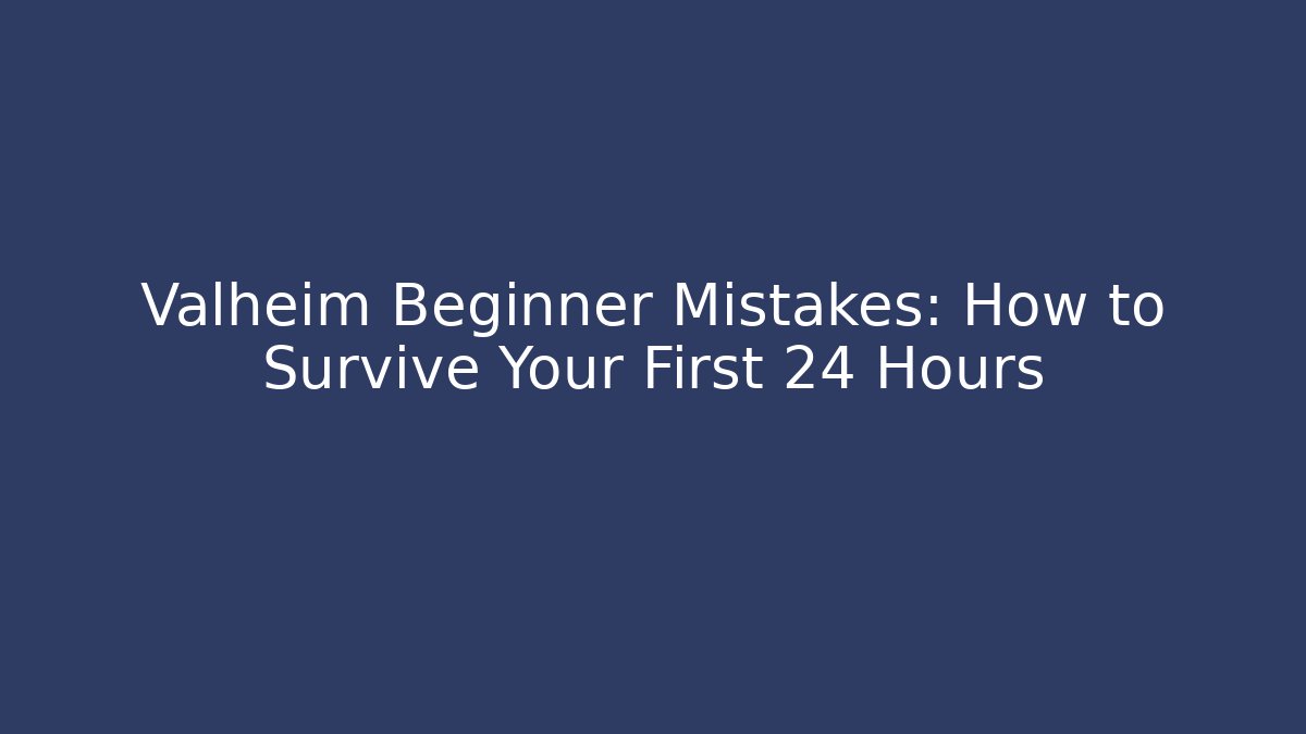 Valheim Beginner Mistakes: How to Survive Your First 24 Hours