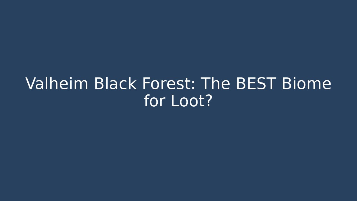 Valheim Black Forest: The BEST Biome for Loot?