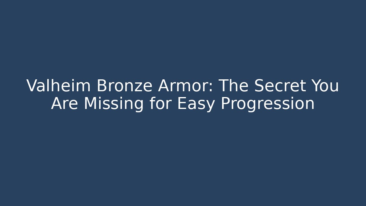 Valheim Bronze Armor: The Secret You Are Missing for Easy Progression