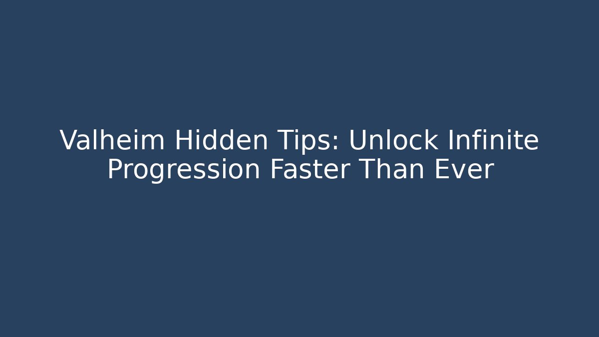 Valheim Hidden Tips: Unlock Infinite Progression Faster Than Ever