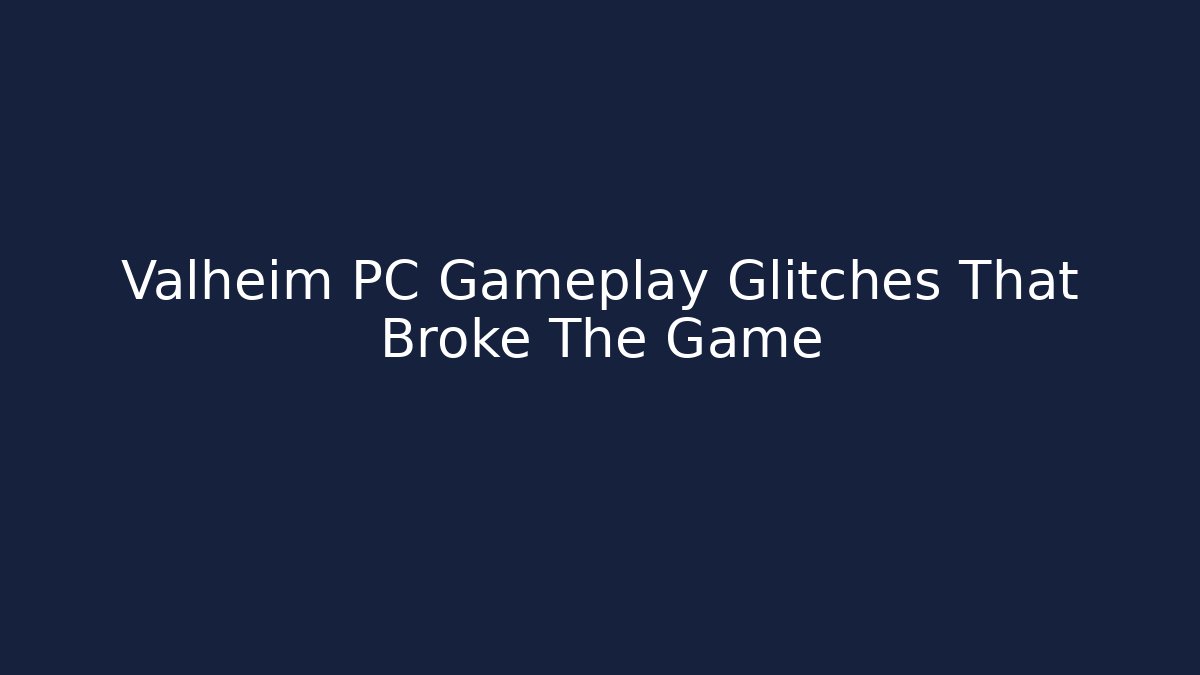 Valheim PC Gameplay Glitches That Broke The Game